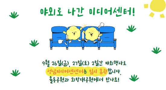 성남미디어센터 임시 휴관 안내 
9월 26일(금), 27일(토) 2일간 야외행사로 성남미디어센터는 임시 휴관합니다. 
율동공원과 희망대공원에서 만나요!